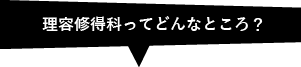 理容修得科ってどんなところ？